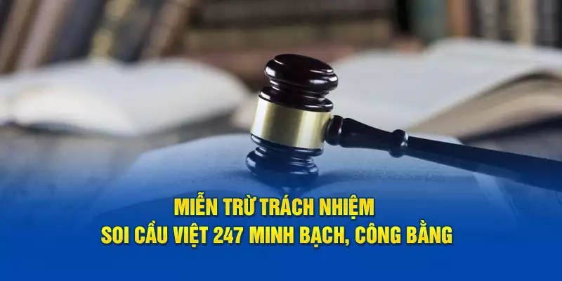 Miễn trừ trách nhiệm đảm bảo tính minh bạch và công bằng