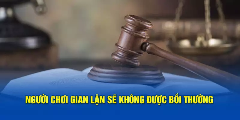 Người chơi gian lận sẽ không được bồi thường