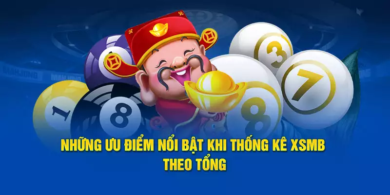 Những ưu điểm nổi bật khi thống kê XSMB theo tổng